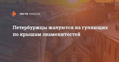 Петербуржцы жалуются на гуляющих по крышам знаменитостей