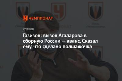 Газизов: вызов Агаларова в сборную России – аванс. Сказал ему, что сделано полшажочка