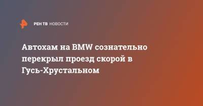 Автохам на BMW сознательно перекрыл проезд скорой в Гусь-Хрустальном