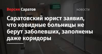 Саратовский юрист заявил, что ковидные больницы не берут заболевших, заполнены даже коридоры - koronavirus.center - Саратов
