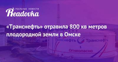 «Транснефть» отравила 800 кв метров плодородной земли в Омске