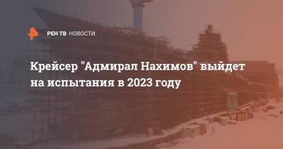 Крейсер "Адмирал Нахимов" выйдет на испытания в 2023 году