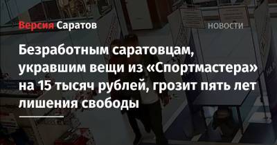 Безработным саратовцам, укравшим вещи из «Спортмастера» на 15 тысяч рублей, грозит пять лет лишения свободы (видео)