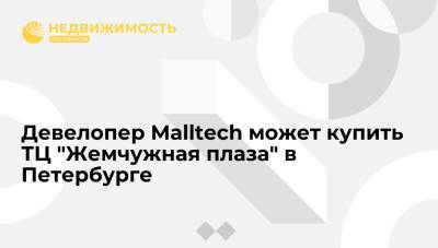 Девелопер Malltech может купить ТЦ "Жемчужная плаза" в Петербурге