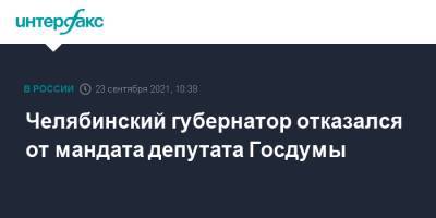 Челябинский губернатор отказался от мандата депутата Госдумы