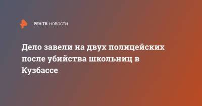 Дело завели на двух полицейских после убийства школьниц в Кузбассе