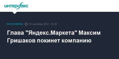 Глава "Яндекс.Маркета" Максим Гришаков покинет компанию