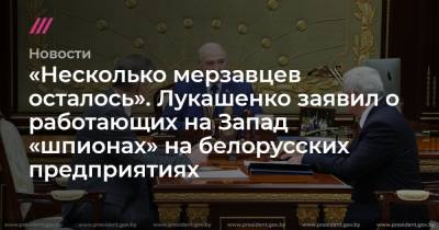 «Несколько мерзавцев осталось». Лукашенко заявил о работающих на Запад «шпионах» на белорусских предприятиях