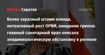 Ольга Кожанова - Более заразный штамм ковида, интенсивный рост ОРВИ, ожидание гриппа: главный санитарный врач описала эпидемиологическую обстановку в регионе - nversia.ru - Россия - Саратовская обл.