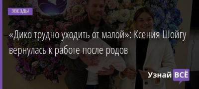 «Дико трудно уходить от малой»: Ксения Шойгу вернулась к работе после родов