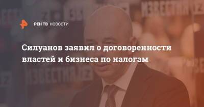 Силуанов заявил о договоренности властей и бизнеса по налогам