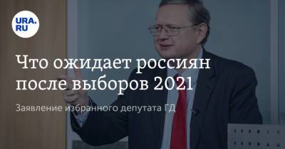 Что ожидает россиян после выборов 2021. Заявление избранного депутата ГД