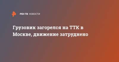 Грузовик загорелся на ТТК в Москве, движение затруднено