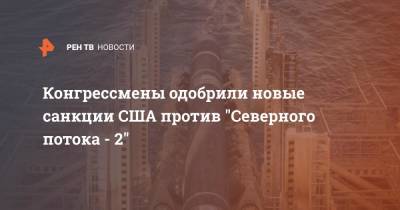 Конгрессмены одобрили новые санкции США против "Северного потока - 2"