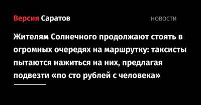 Жителям Солнечного продолжают стоять в огромных очередях на маршрутку: таксисты пытаются нажиться на них, предлагая подвезти «по сто рублей с человека»