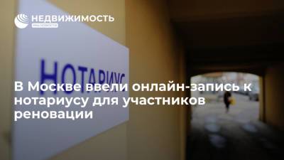 В Москве ввели онлайн-запись к нотариусу для участников реновации