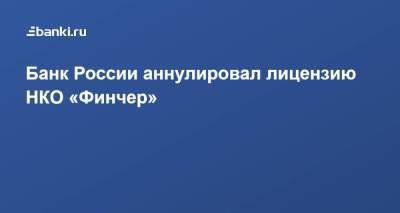 Банк России аннулировал лицензию НКО «Финчер»