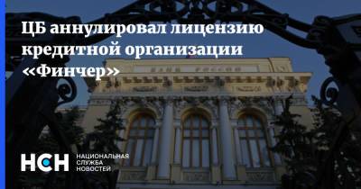 ЦБ аннулировал лицензию кредитной организации «Финчер» - nsn.fm - Россия