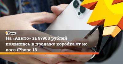 На «Авито» за9 900 рублей появилась впродаже коробка отнового iPhone 13