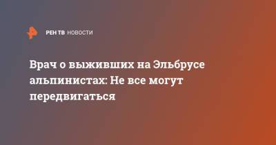 Врач о выживших на Эльбрусе альпинистах: Не все могут передвигаться