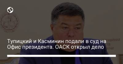 Тупицкий и Касминин подали в суд на Офис президента. ОАСК открыл дело