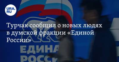Турчак сообщил о новых людях в думской фракции «Единой России»