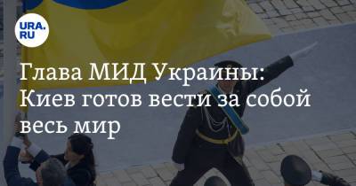 Глава МИД Украины: Киев готов вести за собой весь мир. «Как государство-основатель ООН»