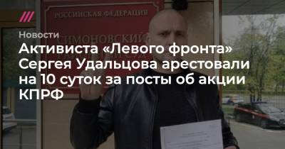 Активиста «Левого фронта» Сергея Удальцова арестовали на 10 суток за посты об акции КПРФ