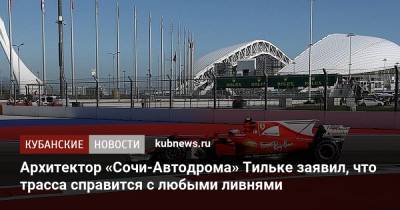 Архитектор «Сочи-Автодрома» Тильке заявил, что трасса справится с любыми ливнями - kubnews.ru - Россия - Сочи - Краснодарский край - Германия