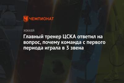 Главный тренер ЦСКА ответил на вопрос, почему команда с первого периода играла в 3 звена