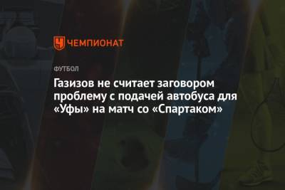 Газизов не считает заговором проблему с подачей автобуса для «Уфы» на матч со «Спартаком»