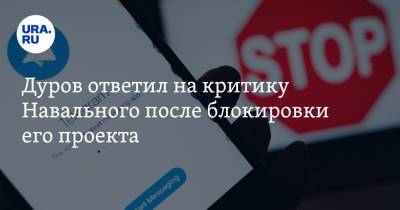 Дуров ответил на критику Навального после блокировки его проекта
