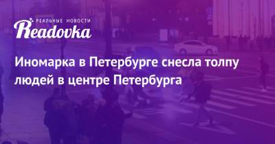 Иномарка в Петербурге снесла толпу людей в центре Петербурга - readovka.news - Москва - Санкт-Петербург