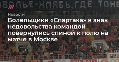 Болельщики «Спартака» в знак недовольства командой повернулись спиной к полю на матче в Москве