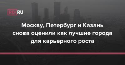 Москву, Петербург и Казань снова оценили как лучшие города для карьерного роста