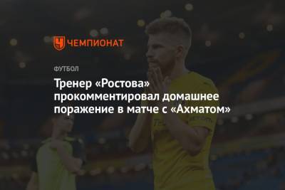 Тренер «Ростова» прокомментировал домашнее поражение в матче с «Ахматом»