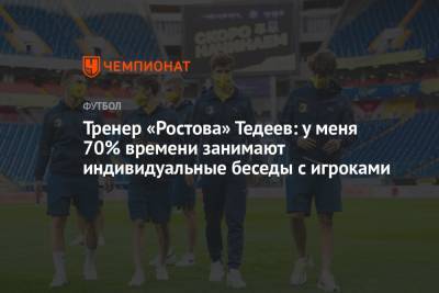 Тренер «Ростова» Тедеев: у меня 70% времени занимают индивидуальные беседы с игроками