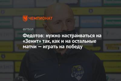 Федотов: нужно настраиваться на «Зенит» так, как и на остальные матчи — играть на победу