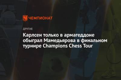 Карлсен только в армагеддоне обыграл Мамедьярова в финальном турнире Champions Chess Tour