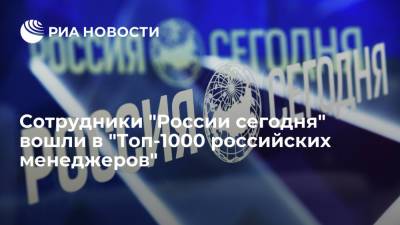 Восемь руководителей медиагруппы "Россия сегодня" вошли в "Топ-1000 российских менеджеров"