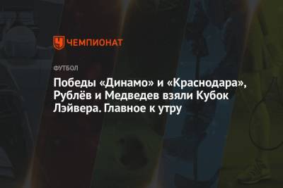 Победы «Динамо» и «Краснодара», Рублёв и Медведев взяли Кубок Лэйвера. Главное к утру