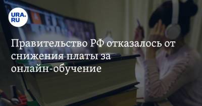Правительство РФ отказалось от снижения платы за онлайн-обучение
