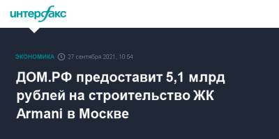 ДОМ.РФ предоставит 5,1 млрд рублей на строительство ЖК Armani в Москве