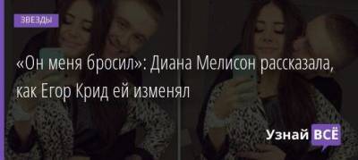 «Он меня бросил»: Диана Мелисон рассказала, как Егор Крид ей изменял