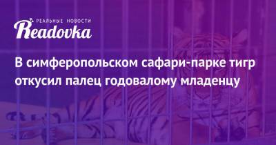 В симферопольском сафари-парке тигр откусил палец годовалому младенцу
