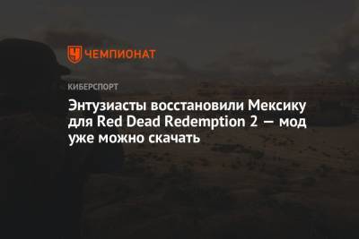 Энтузиасты восстановили Мексику для Red Dead Redemption 2 — мод уже можно скачать
