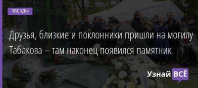 Друзья, близкие и поклонники пришли на могилу Табакова – там наконец появился памятник