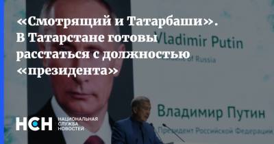 «Смотрящий и Татарбаши». В Татарстане готовы расстаться с должностью «президента»
