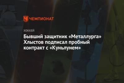 Бывший защитник «Металлурга» Хлыстов подписал пробный контракт с «Куньлунем»