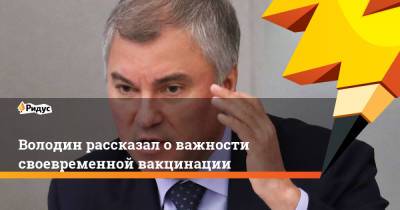 Володин рассказал о важности своевременной вакцинации